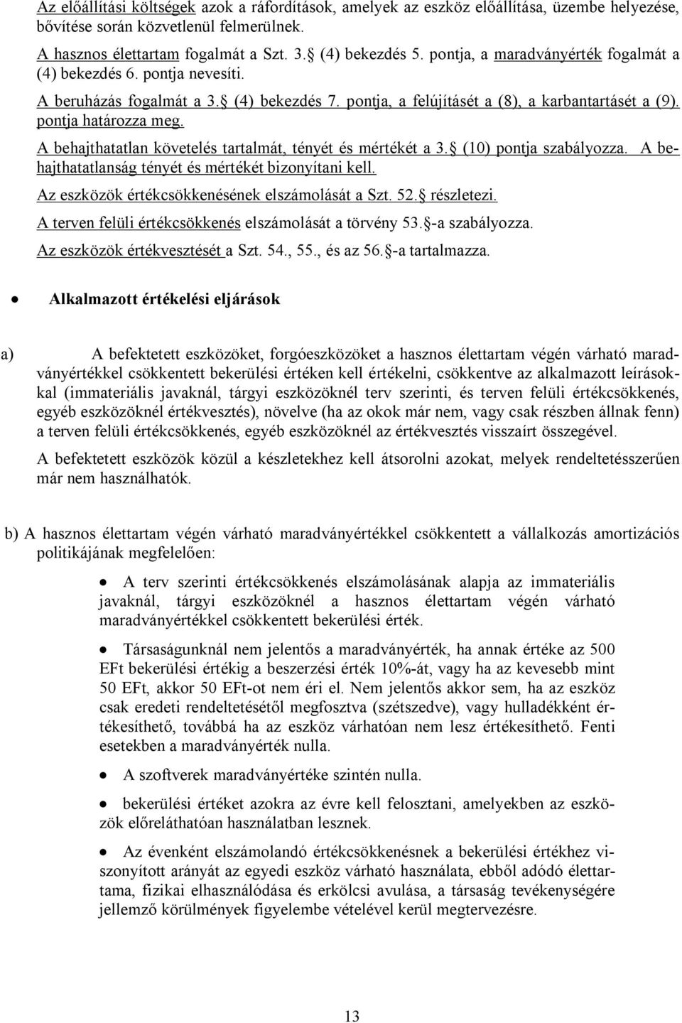 A behajthatatlan követelés tartalmát, tényét és mértékét a 3. (10) pontja szabályozza. A behajthatatlanság tényét és mértékét bizonyítani kell. Az eszközök értékcsökkenésének elszámolását a Szt. 52.