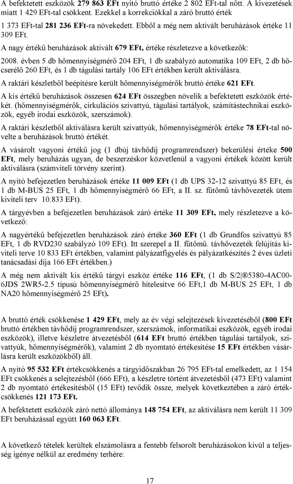 A nagy értékű beruházások aktivált 679 EFt, értéke részletezve a következők: 2008.