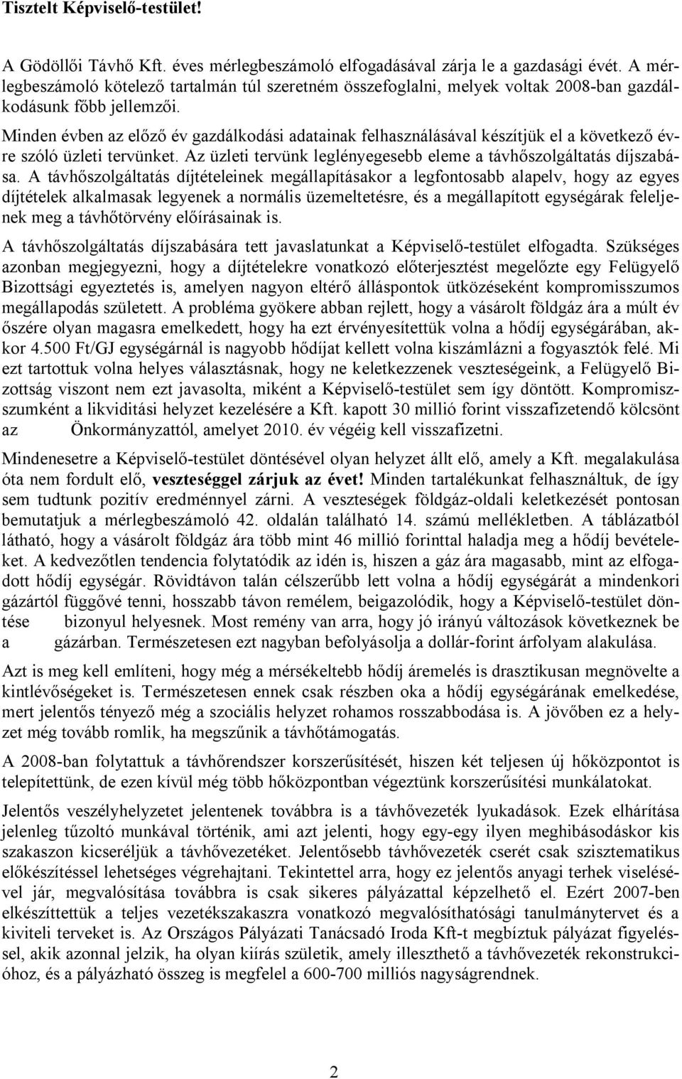 Minden évben az előző év gazdálkodási adatainak felhasználásával készítjük el a következő évre szóló üzleti tervünket. Az üzleti tervünk leglényegesebb eleme a távhőszolgáltatás díjszabása.