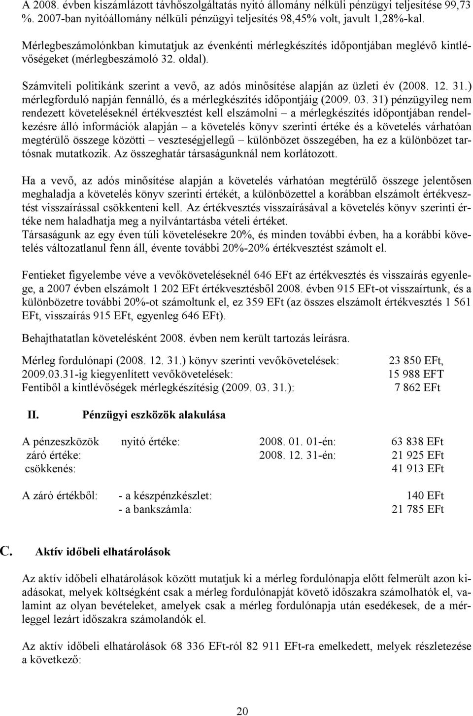 Számviteli politikánk szerint a vevő, az adós minősítése alapján az üzleti év (2008. 12. 31.) mérlegforduló napján fennálló, és a mérlegkészítés időpontjáig (2009. 03.