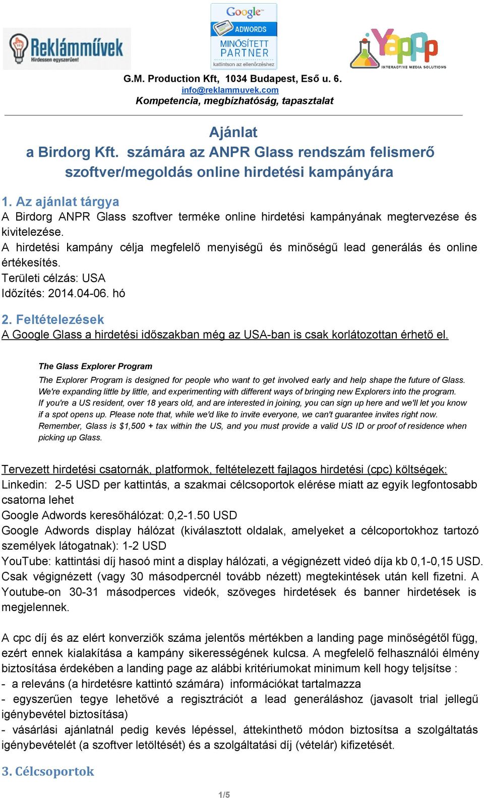 A hirdetési kampány célja megfelelő menyiségű és minőségű lead generálás és online értékesítés. Területi célzás: USA Időzítés: 2014.04 06. hó 2.