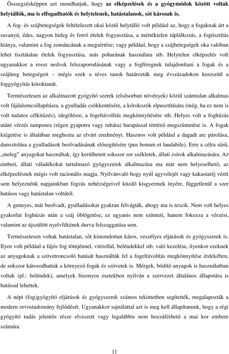 hiánya, valamint a fog zománcának a megsértése; vagy például, hogy a szájbetegségek oka valóban lehet tisztátalan ételek fogyasztása, más poharának használata stb.