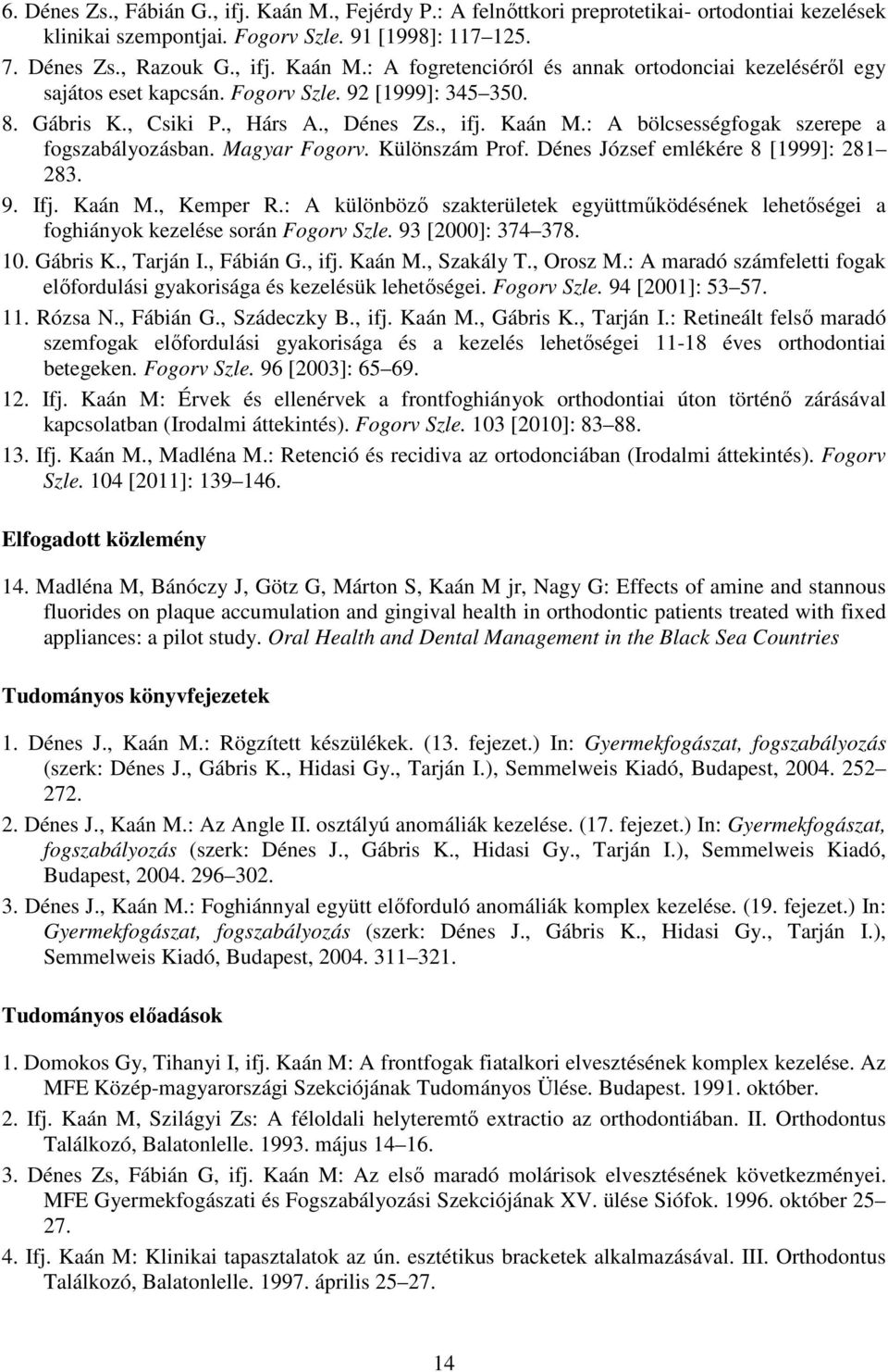 Dénes József emlékére 8 [1999]: 281 283. 9. Ifj. Kaán M., Kemper R.: A különböző szakterületek együttműködésének lehetőségei a foghiányok kezelése során Fogorv Szle. 93 [2000]: 374 378. 10. Gábris K.