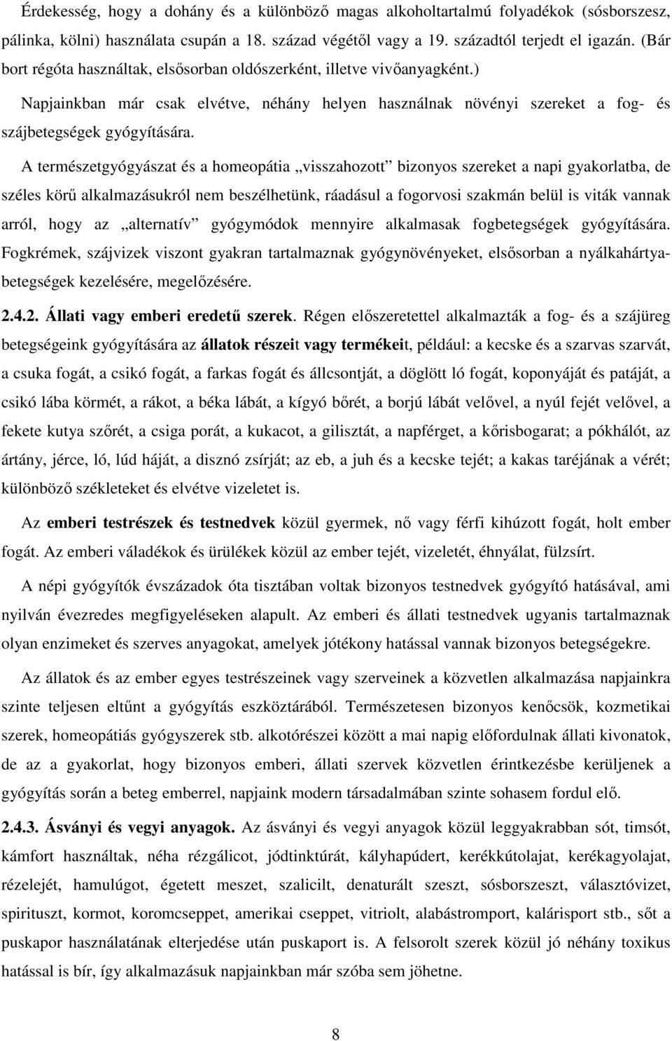 A természetgyógyászat és a homeopátia visszahozott bizonyos szereket a napi gyakorlatba, de széles körű alkalmazásukról nem beszélhetünk, ráadásul a fogorvosi szakmán belül is viták vannak arról,