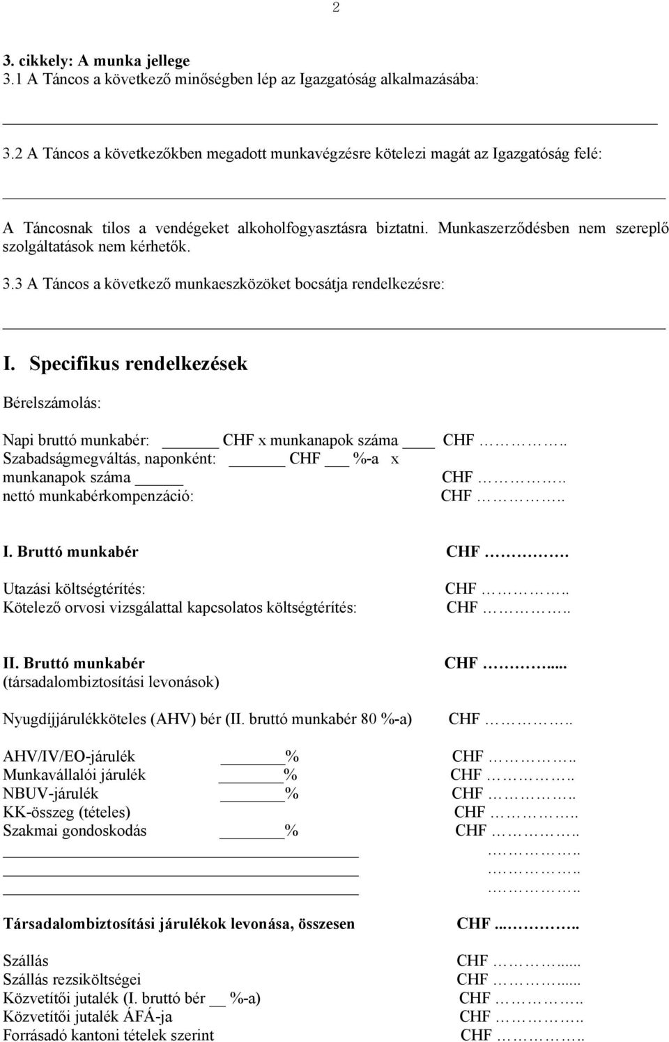 Munkaszerződésben nem szereplő szolgáltatások nem kérhetők. 3.3 A Táncos a következő munkaeszközöket bocsátja rendelkezésre: I.