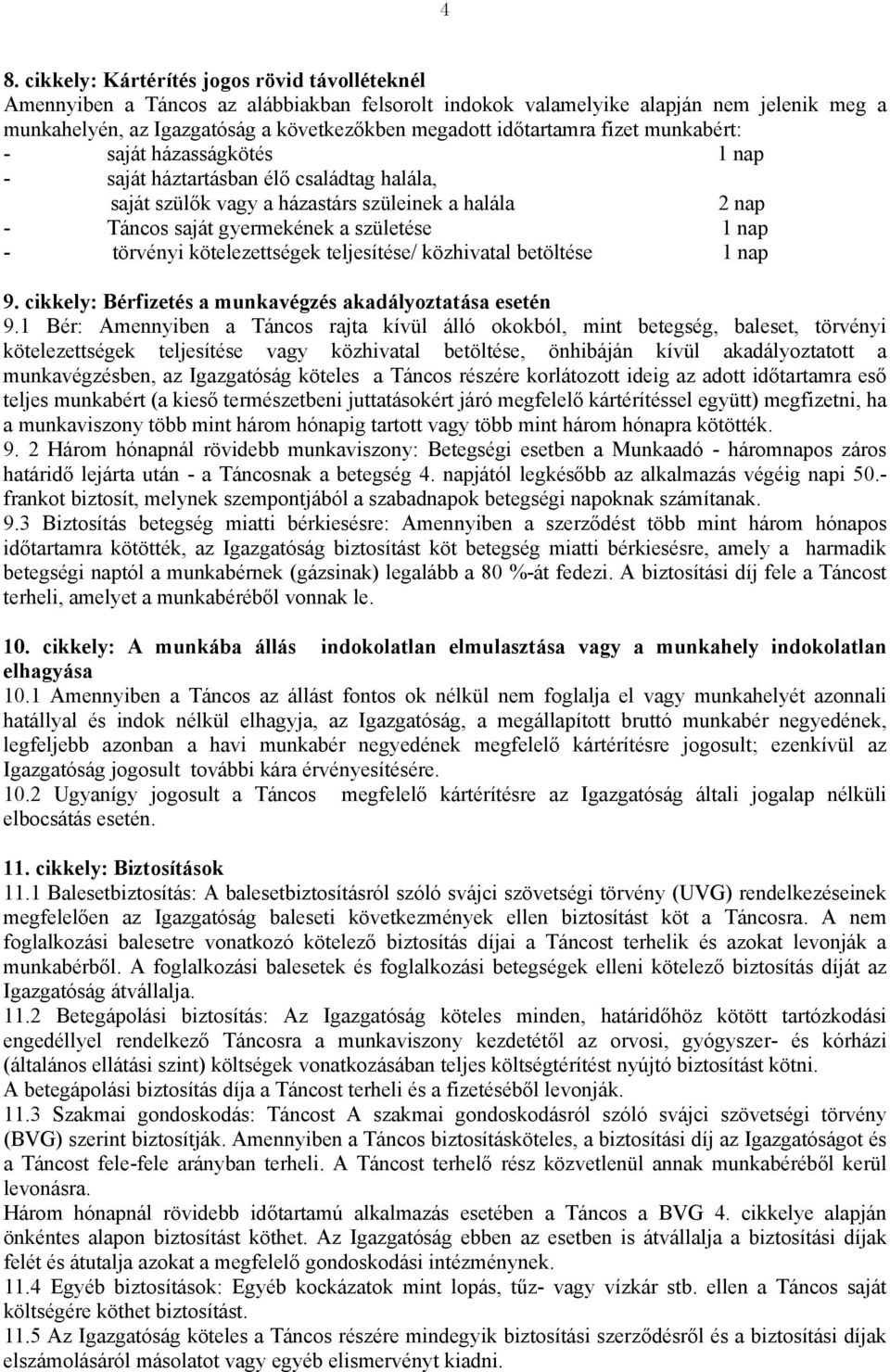 - törvényi kötelezettségek teljesítése/ közhivatal betöltése 1 nap 9. cikkely: Bérfizetés a munkavégzés akadályoztatása esetén 9.