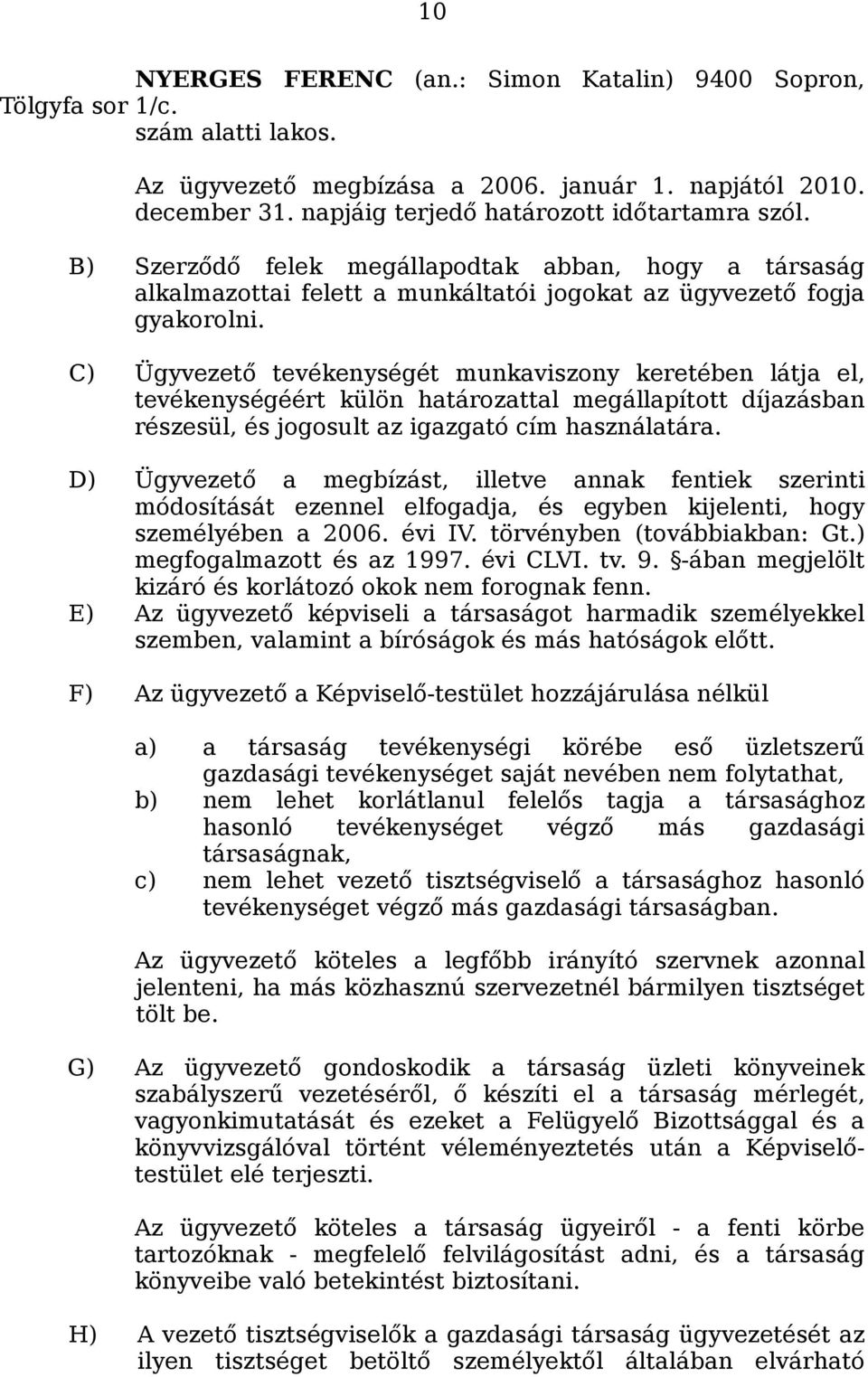 C) Ügyvezető tevékenységét munkaviszony keretében látja el, tevékenységéért külön határozattal megállapított díjazásban részesül, és jogosult az igazgató cím használatára.