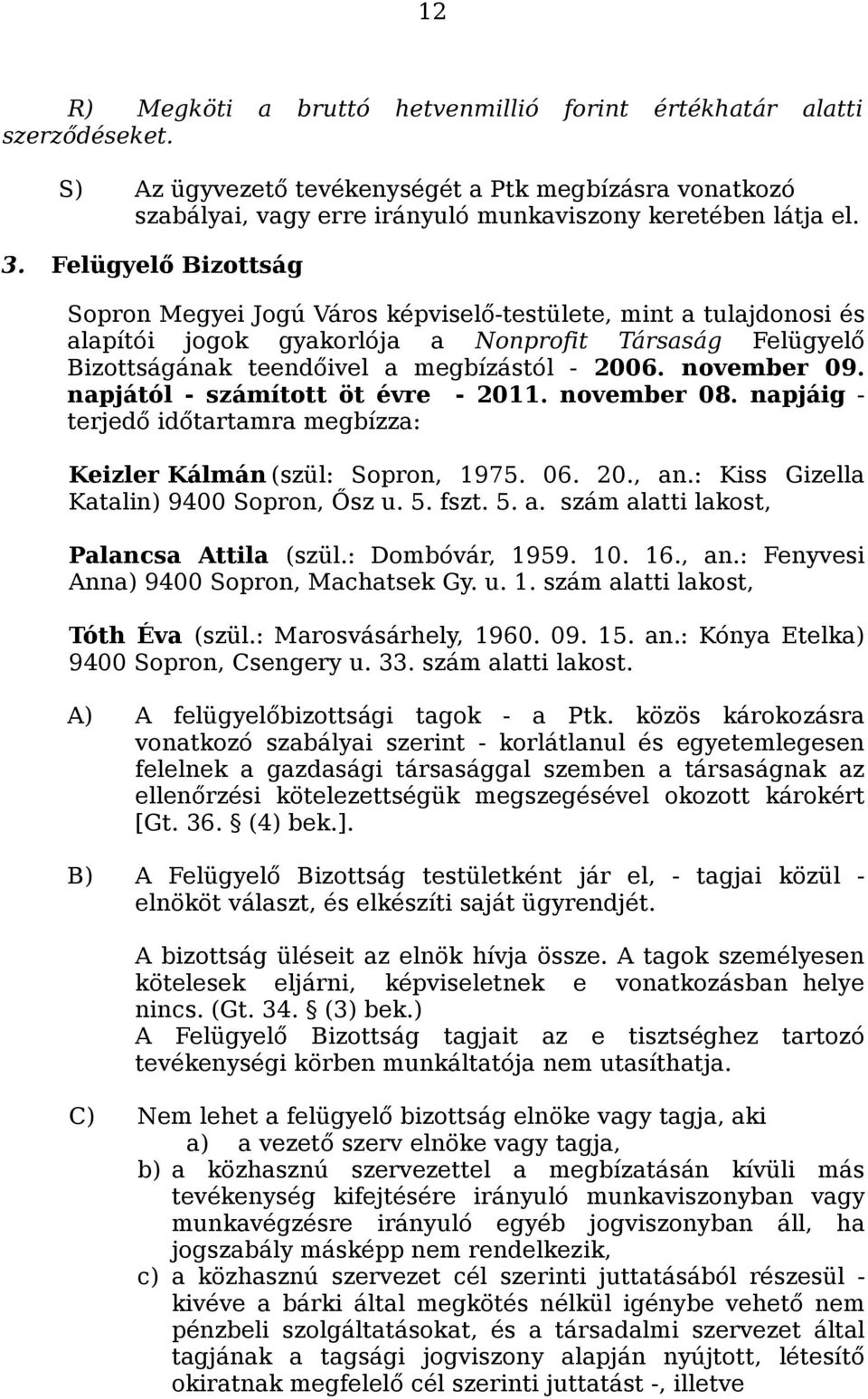 november 09. napjától - számított öt évre - 2011. november 08. napjáig - terjedő időtartamra megbízza: Keizler Kálmán (szül: Sopron, 1975. 06. 20., an.: Kiss Gizella Katalin) 9400 Sopron, Ősz u. 5.