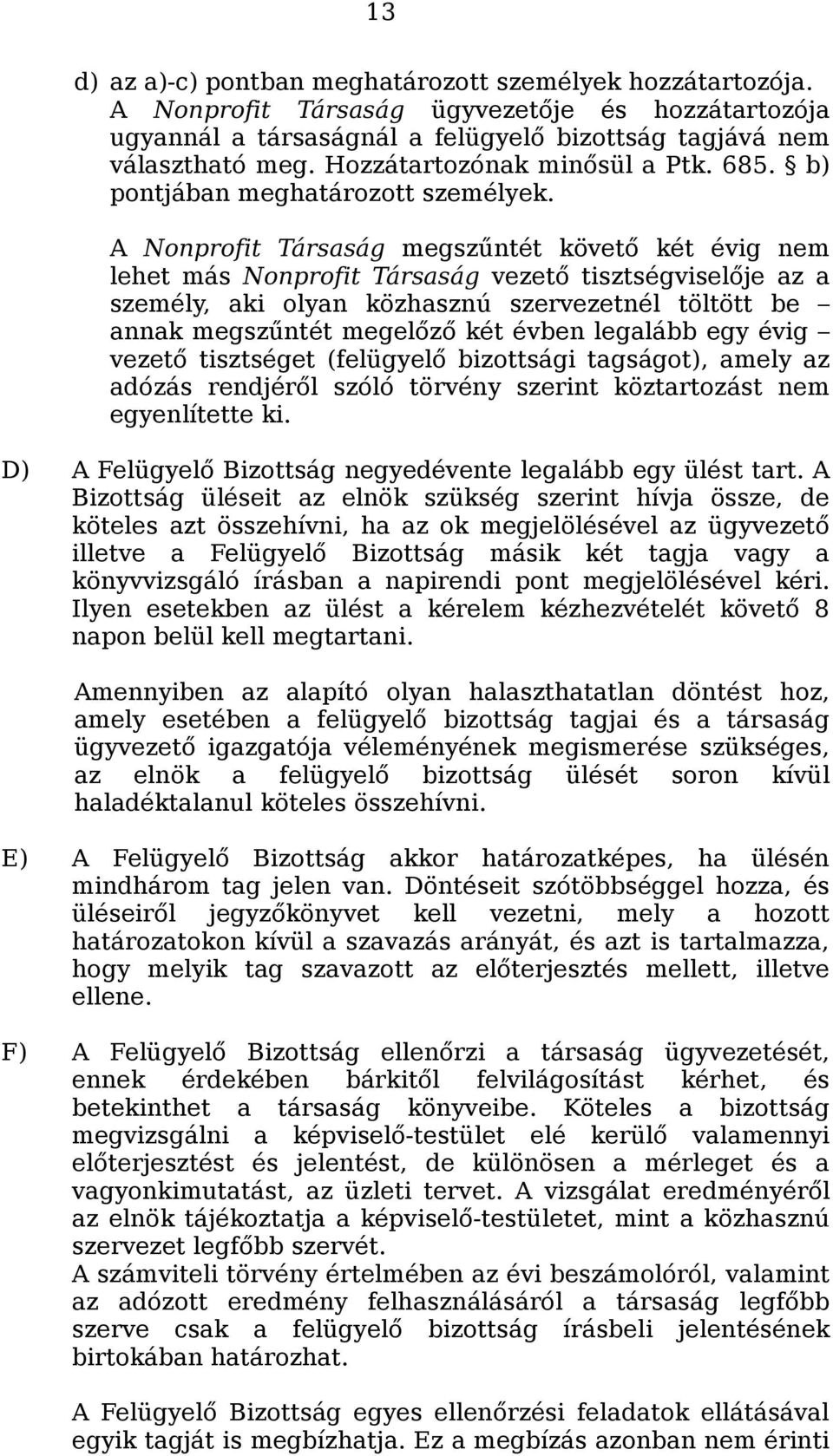 A Nonprofit Társaság megszűntét követő két évig nem lehet más Nonprofit Társaság vezető tisztségviselője az a személy, aki olyan közhasznú szervezetnél töltött be annak megszűntét megelőző két évben