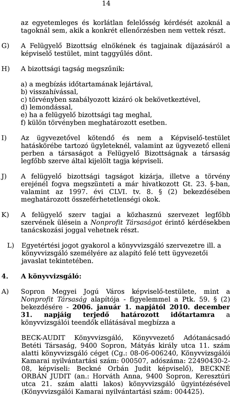 H) A bizottsági tagság megszűnik: a) a megbízás időtartamának lejártával, b) visszahívással, c) törvényben szabályozott kizáró ok bekövetkeztével, d) lemondással, e) ha a felügyelő bizottsági tag