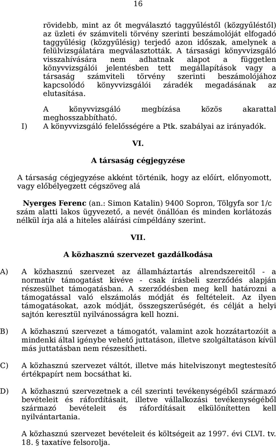 A társasági könyvvizsgáló visszahívására nem adhatnak alapot a független könyvvizsgálói jelentésben tett megállapítások vagy a társaság számviteli törvény szerinti beszámolójához kapcsolódó