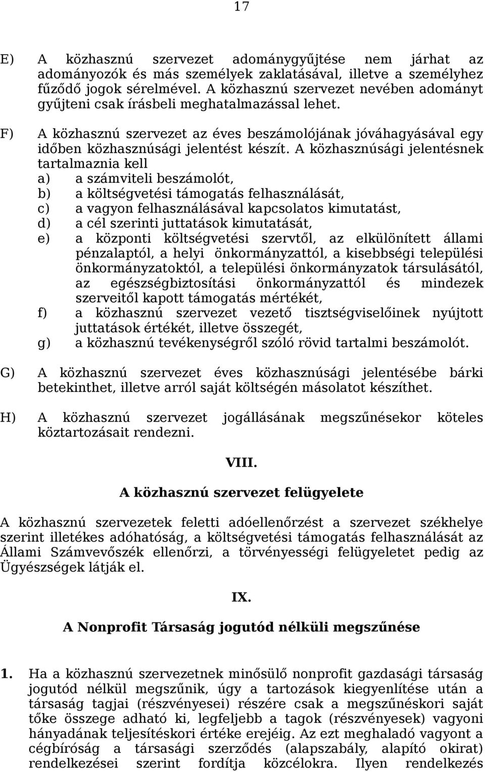 A közhasznúsági jelentésnek tartalmaznia kell a) a számviteli beszámolót, b) a költségvetési támogatás felhasználását, c) a vagyon felhasználásával kapcsolatos kimutatást, d) a cél szerinti