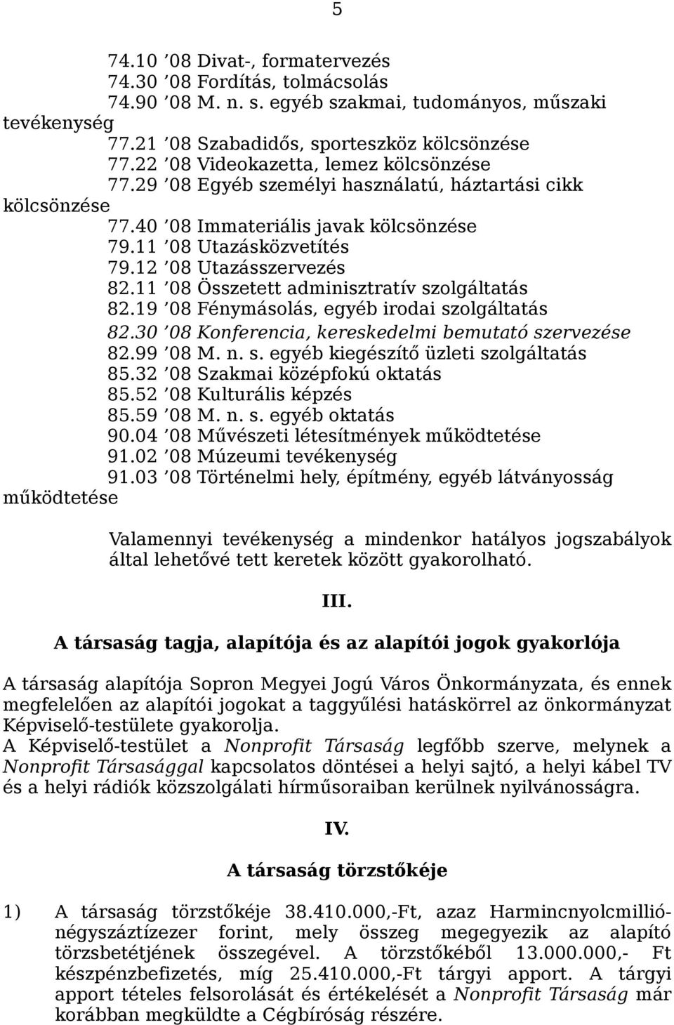 11 08 Összetett adminisztratív szolgáltatás 82.19 08 Fénymásolás, egyéb irodai szolgáltatás 82.30 08 Konferencia, kereskedelmi bemutató szervezése 82.99 08 M. n. s. egyéb kiegészítő üzleti szolgáltatás 85.