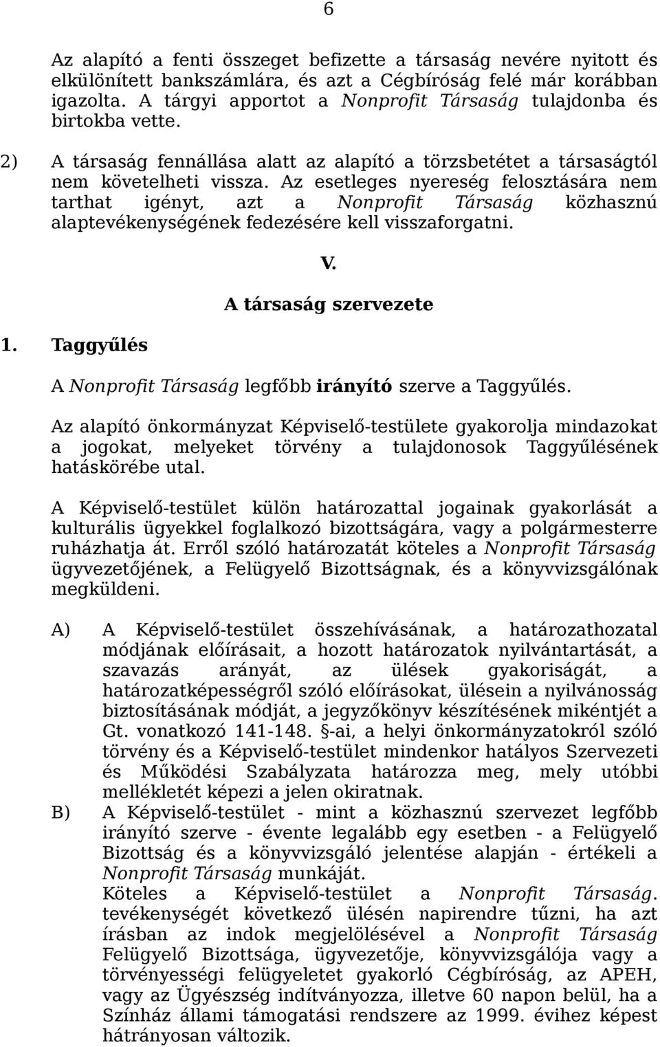 Az esetleges nyereség felosztására nem tarthat igényt, azt a Nonprofit Társaság közhasznú alaptevékenységének fedezésére kell visszaforgatni. 1. Taggyűlés V.