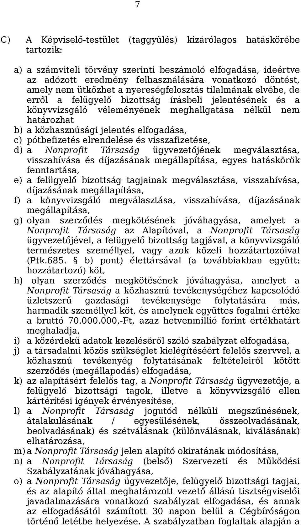 jelentés elfogadása, c) pótbefizetés elrendelése és visszafizetése, d) a Nonprofit Társaság ügyvezetőjének megválasztása, visszahívása és díjazásának megállapítása, egyes hatáskörök fenntartása, e) a