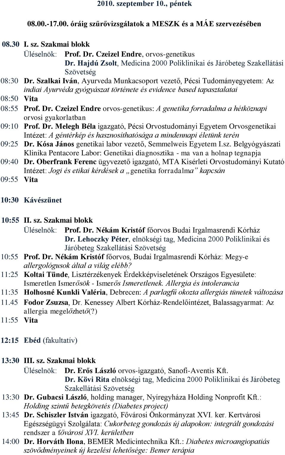 Szalkai Iván, Ayurveda Munkacsoport vezető, Pécsi Tudományegyetem: Az indiai Ayurvéda gyógyászat története és evidence based tapasztalatai 08:50 Vita 08:55 Prof. Dr.