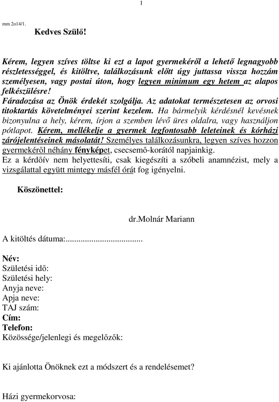 minimum egy hetem az alapos felkészülésre! Fáradozása az Önök érdekét szolgálja. Az adatokat természetesen az orvosi titoktartás követelményei szerint kezelem.