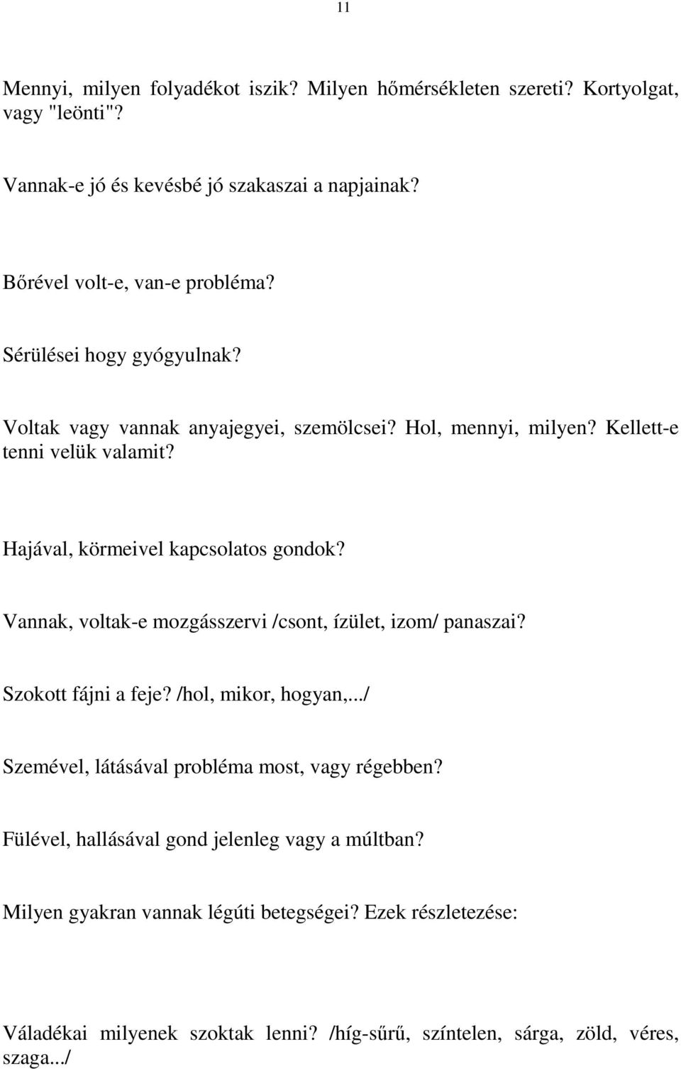 Vannak, voltak-e mozgásszervi /csont, ízület, izom/ panaszai? Szokott fájni a feje? /hol, mikor, hogyan,.../ Szemével, látásával probléma most, vagy régebben?