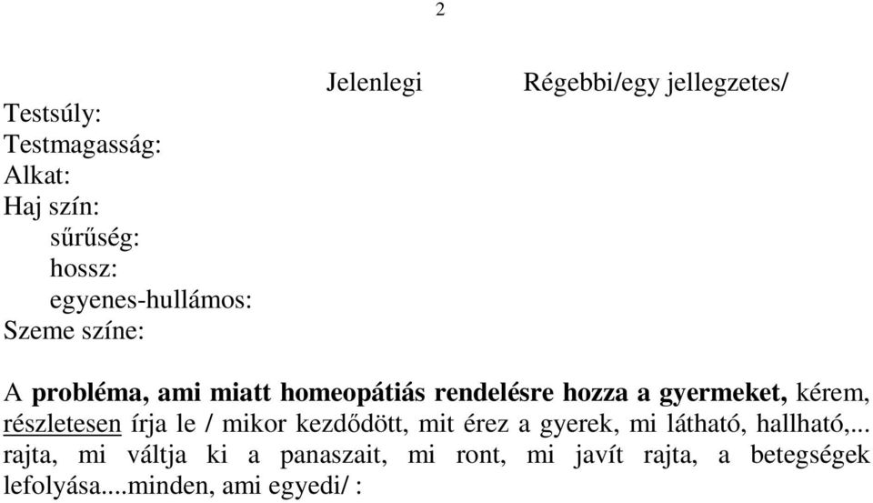 gyermeket, kérem, részletesen írja le / mikor kezdődött, mit érez a gyerek, mi látható,