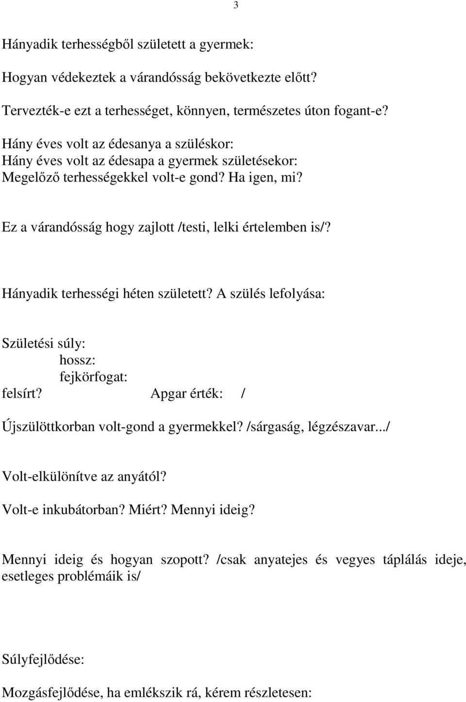 Ez a várandósság hogy zajlott /testi, lelki értelemben is/? Hányadik terhességi héten született? A szülés lefolyása: Születési súly: hossz: fejkörfogat: felsírt?