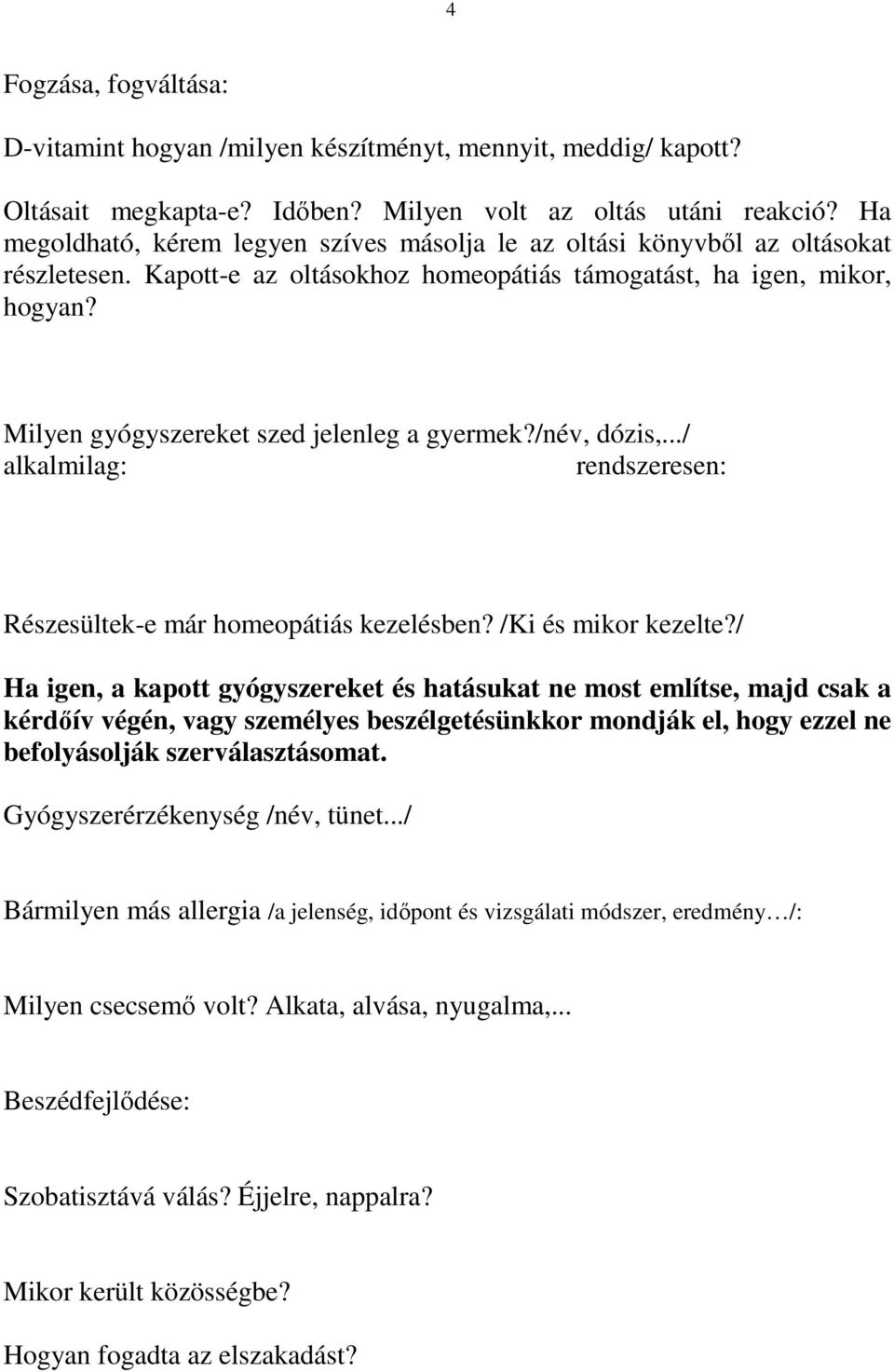 Milyen gyógyszereket szed jelenleg a gyermek?/név, dózis,.../ alkalmilag: rendszeresen: Részesültek-e már homeopátiás kezelésben? /Ki és mikor kezelte?