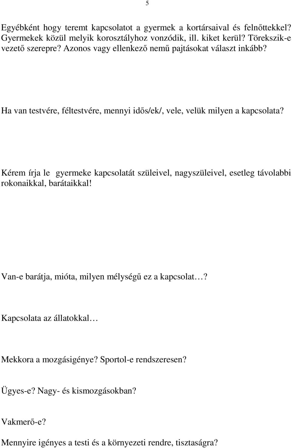 Ha van testvére, féltestvére, mennyi idős/ek/, vele, velük milyen a kapcsolata?