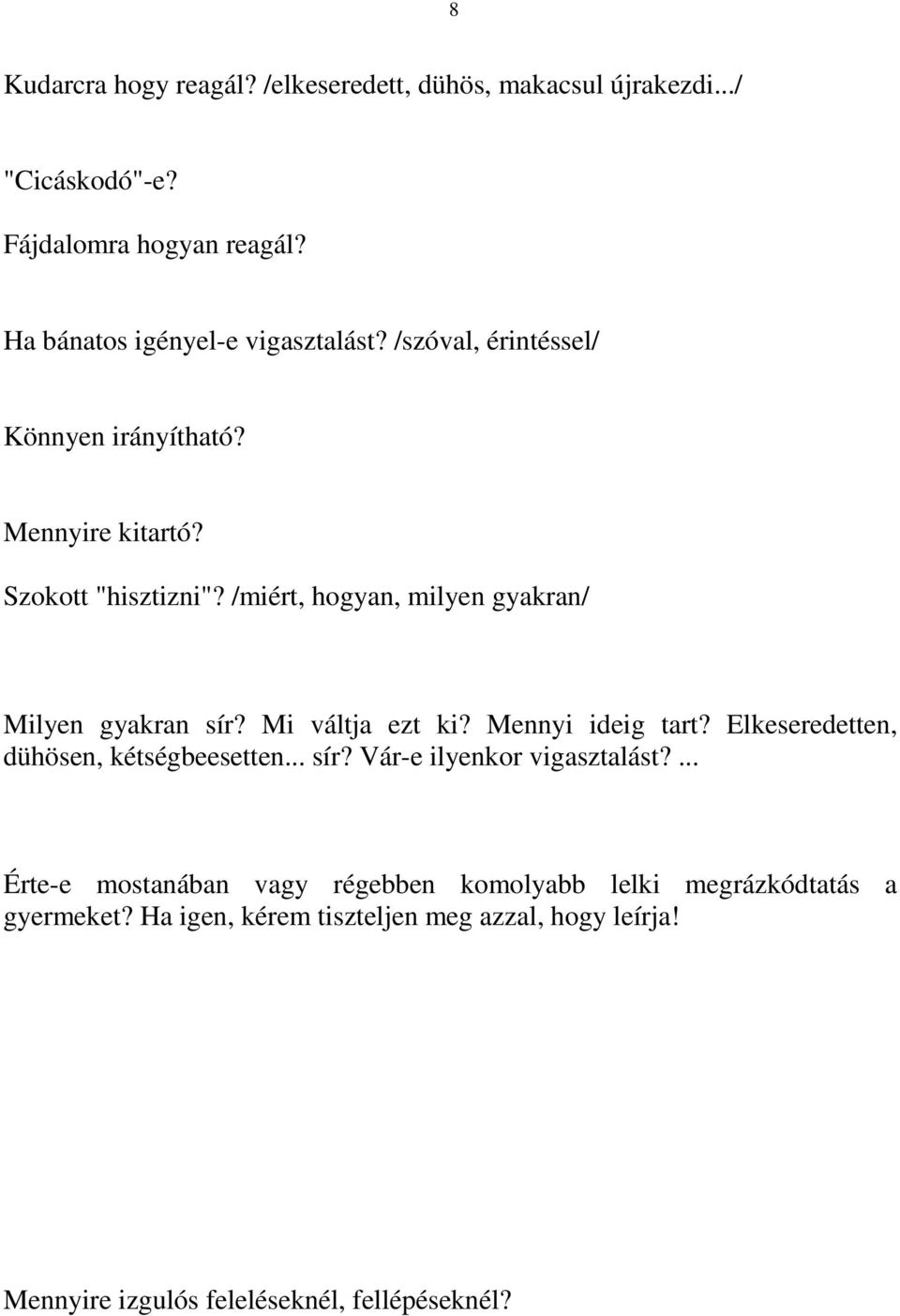 /miért, hogyan, milyen gyakran/ Milyen gyakran sír? Mi váltja ezt ki? Mennyi ideig tart? Elkeseredetten, dühösen, kétségbeesetten... sír? Vár-e ilyenkor vigasztalást?