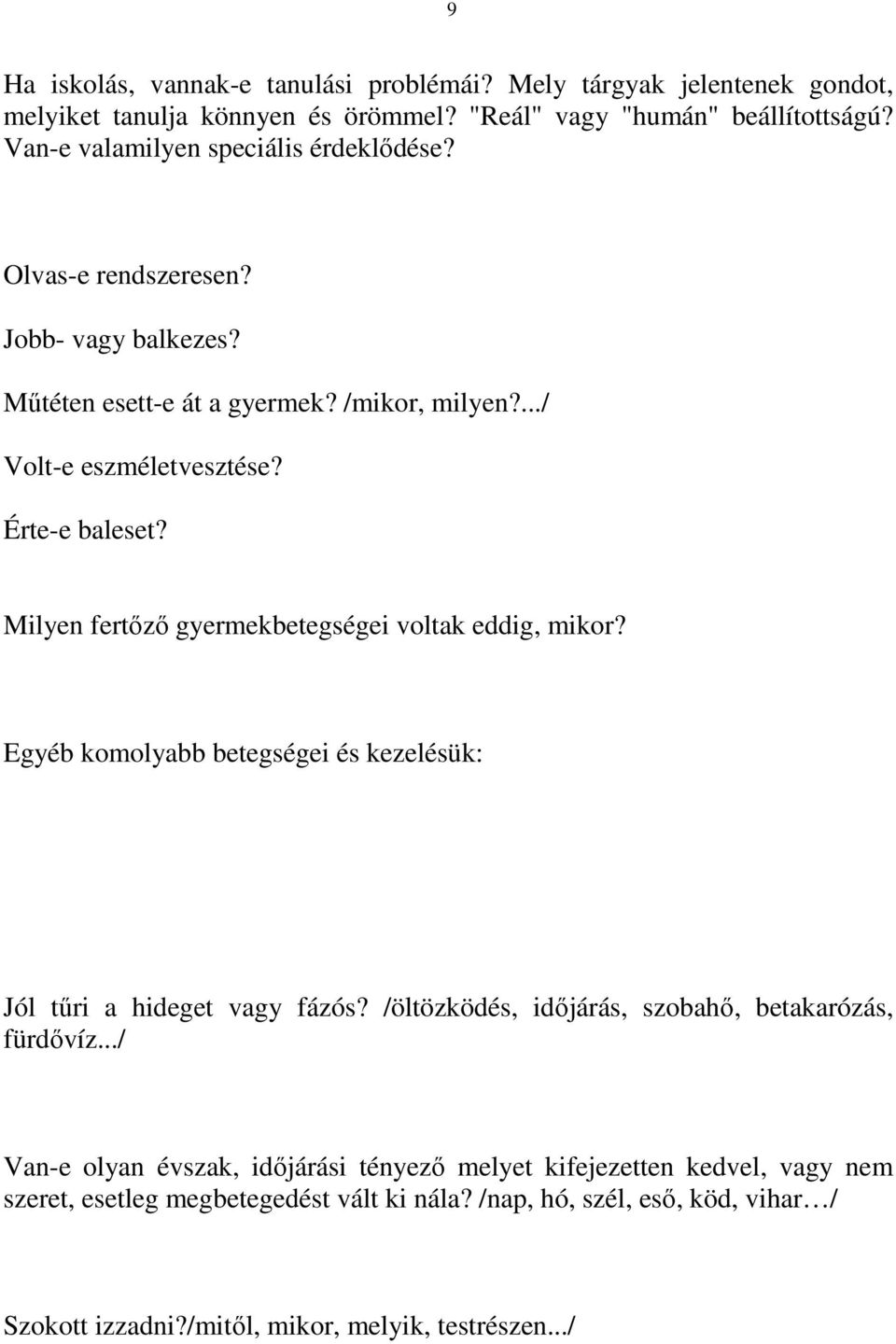 Milyen fertőző gyermekbetegségei voltak eddig, mikor? Egyéb komolyabb betegségei és kezelésük: Jól tűri a hideget vagy fázós?