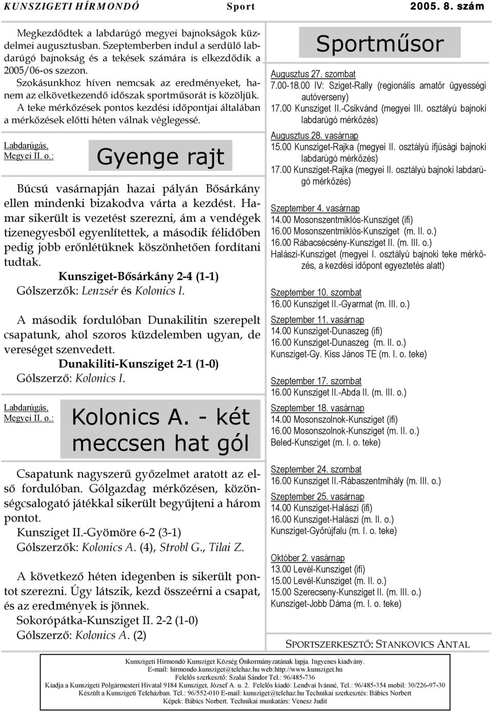 Szokásunkhoz híven nemcsak az eredményeket, hanem az elkövetkezendő időszak sportműsorát is közöljük. A teke mérkőzések pontos kezdési időpontjai általában a mérkőzések előtti héten válnak véglegessé.