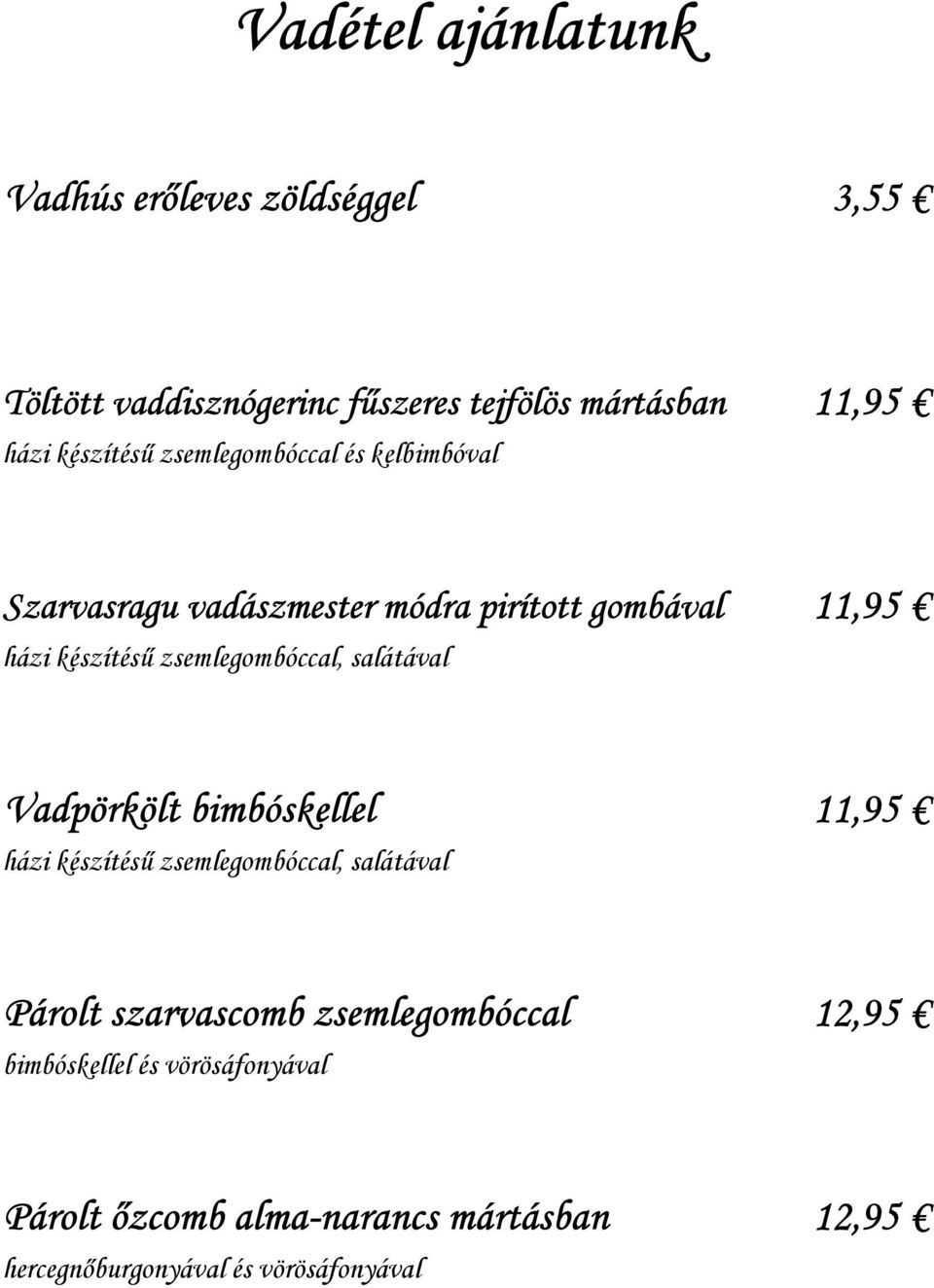 zsemlegombóccal, salátával Vadpörkölt bimbóskellel 11,95 házi készítésű zsemlegombóccal, salátával Párolt szarvascomb