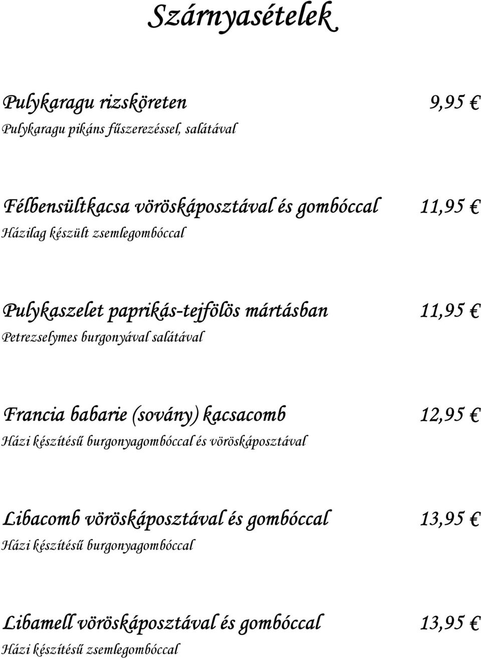 salátával Francia babarie (sovány) kacsacomb 12,95 Házi készítésű burgonyagombóccal és vöröskáposztával Libacomb