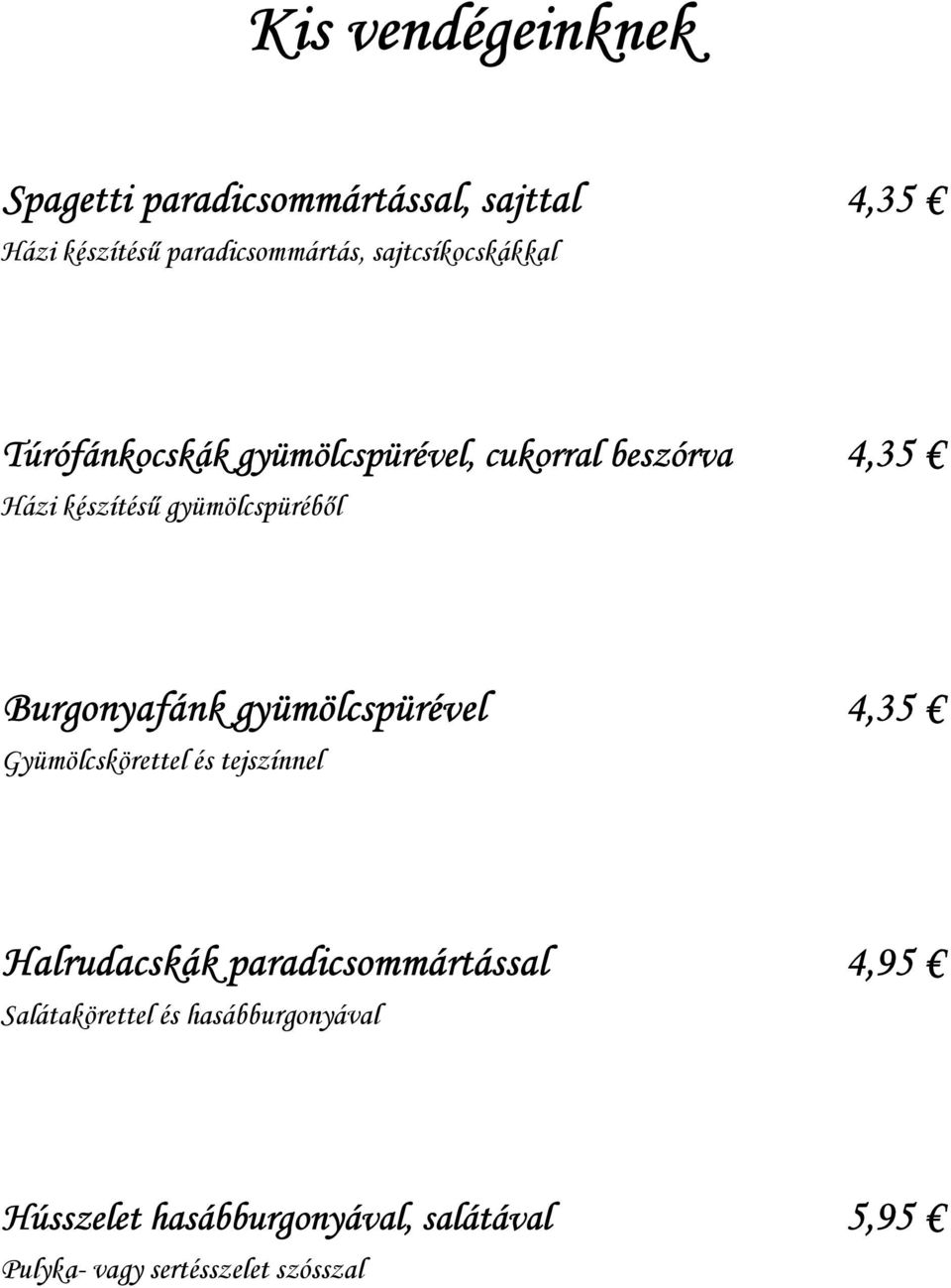 Burgonyafánk gyümölcspürével 4,35 Gyümölcskörettel és tejszínnel Halrudacskák paradicsommártással 4,95