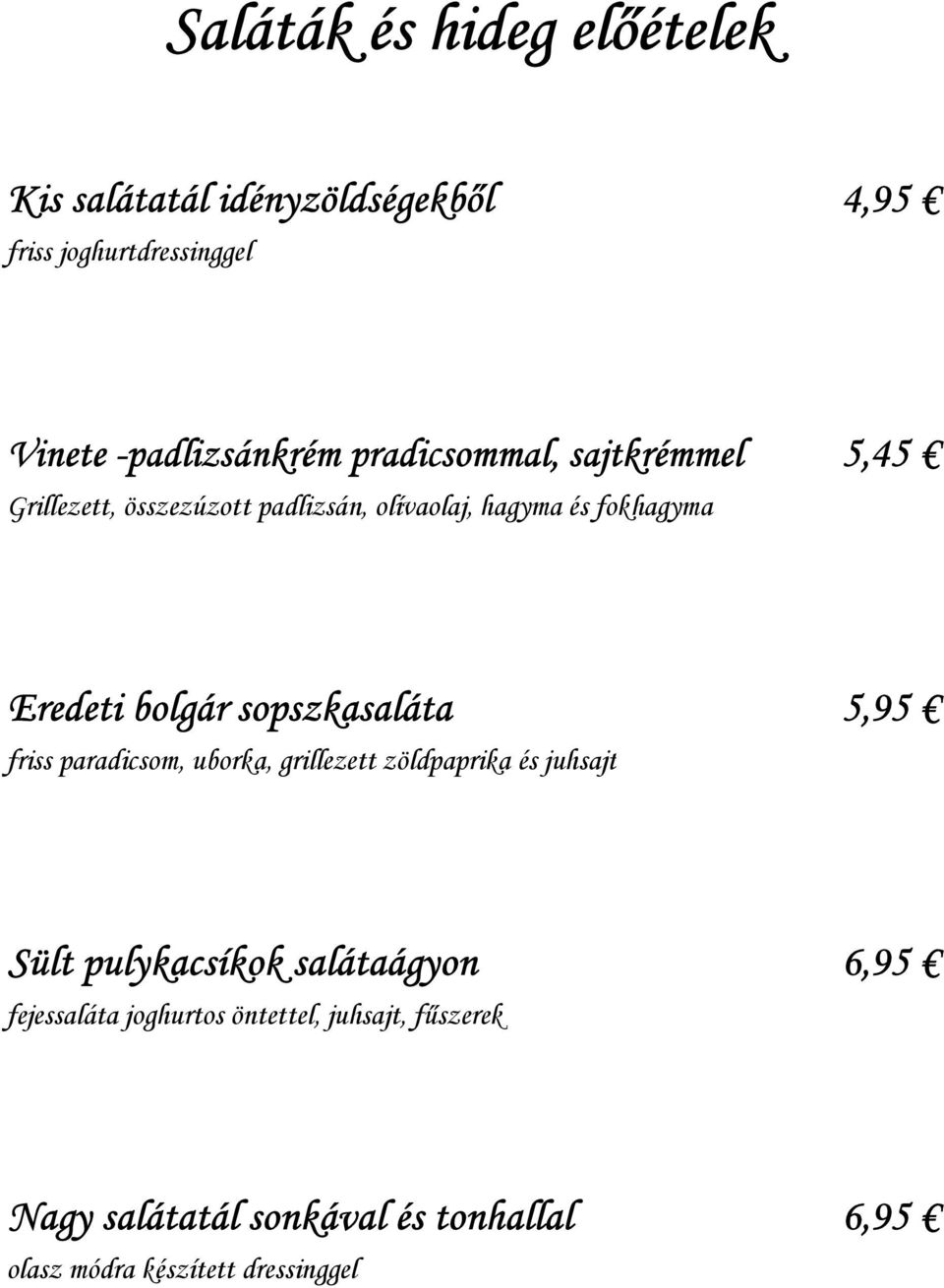 sopszkasaláta 5,95 friss paradicsom, uborka, grillezett zöldpaprika és juhsajt Sült pulykacsíkok salátaágyon 6,95