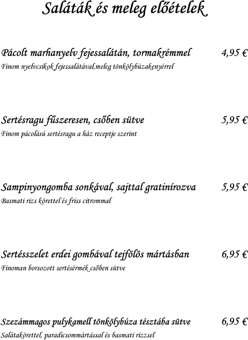 sonkával, sajttal gratinírozva 5,95 Basmati rizs körettel és friss citrommal Sertésszelet erdei gombával tejfölös mártásban 6,95