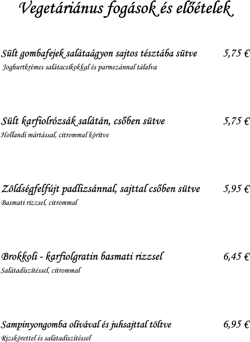 körítve Zöldségfelfújt padlizsánnal, sajttal csőben sütve 5,95 Basmati rizzsel, citrommal Brokkoli - karfiolgratin