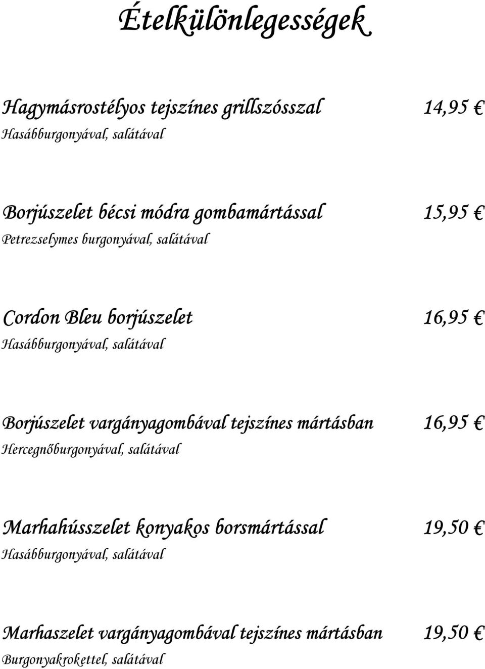 Borjúszelet vargányagombával tejszínes mártásban 16,95 Hercegnőburgonyával, salátával Marhahússzelet konyakos