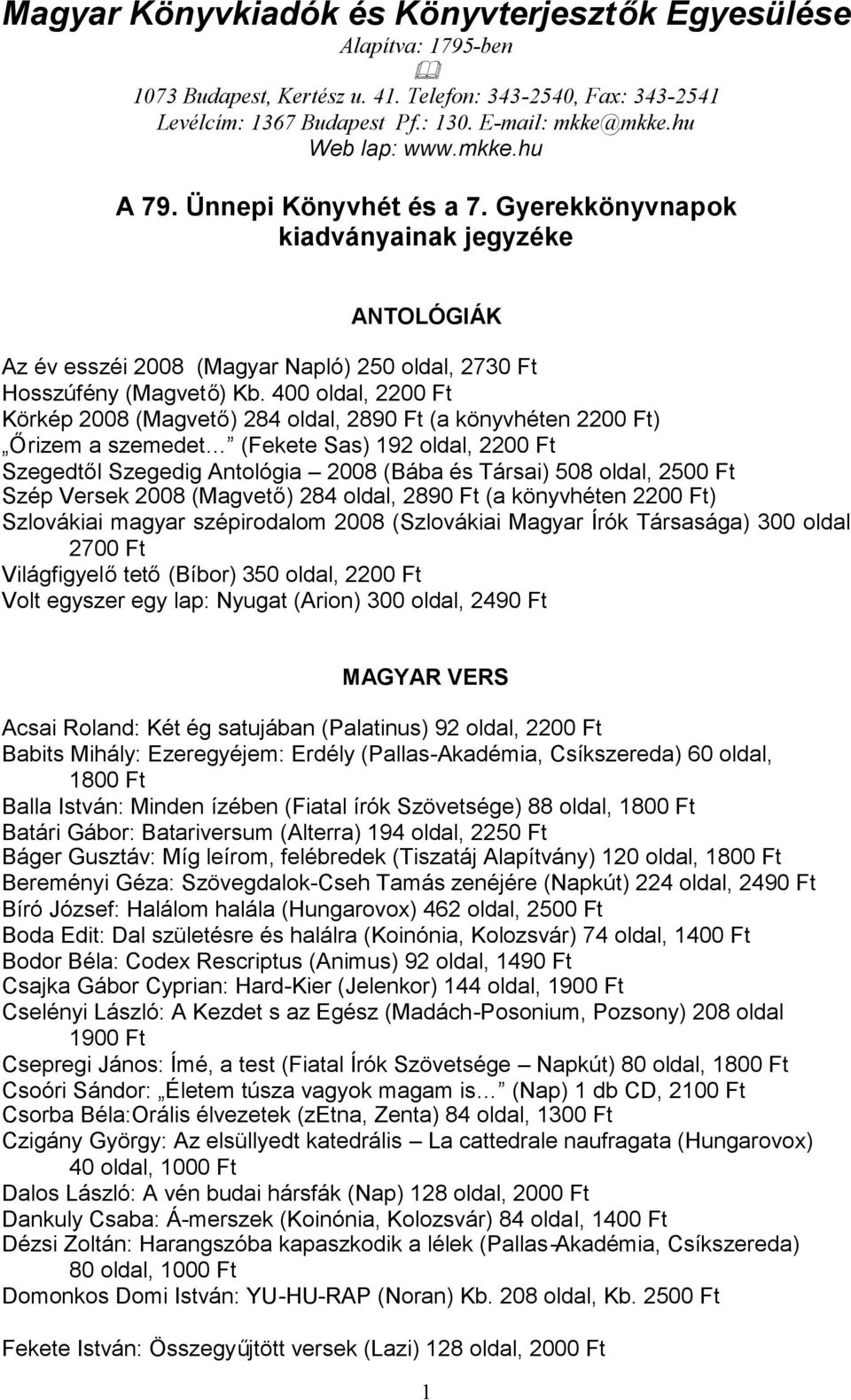 400 oldal, 2200 Ft Körkép 2008 (Magvető) 284 oldal, 2890 Ft (a könyvhéten 2200 Ft) Őrizem a szemedet (Fekete Sas) 192 oldal, 2200 Ft Szegedtől Szegedig Antológia 2008 (Bába és Társai) 508 oldal, 2500