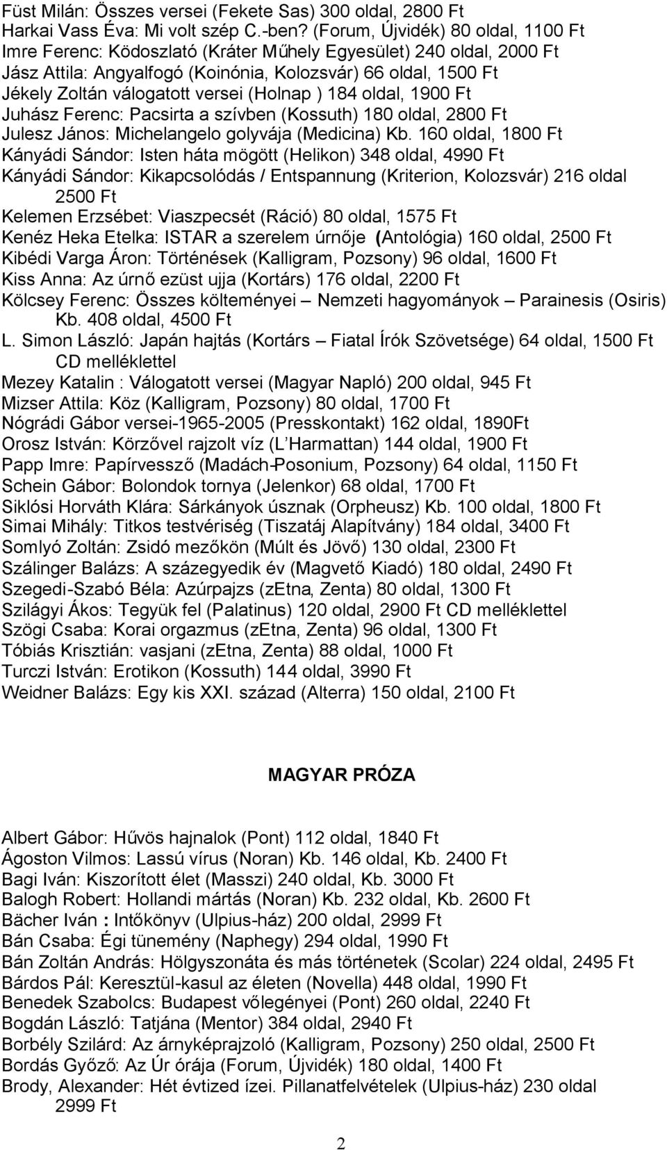 (Holnap ) 184 oldal, 1900 Ft Juhász Ferenc: Pacsirta a szívben (Kossuth) 180 oldal, 2800 Ft Julesz János: Michelangelo golyvája (Medicina) Kb.