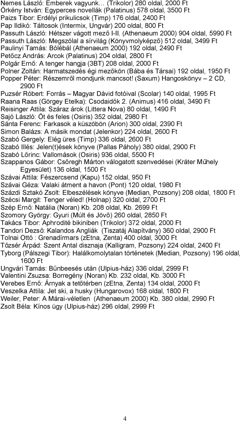 (Athenaeum 2000) 904 oldal, 5990 Ft Passuth László: Megszólal a sírvilág (Könyvmolyképző) 512 oldal, 3499 Ft Paulinyi Tamás: Bólébál (Athenaeum 2000) 192 oldal, 2490 Ft Petőcz András: Arcok