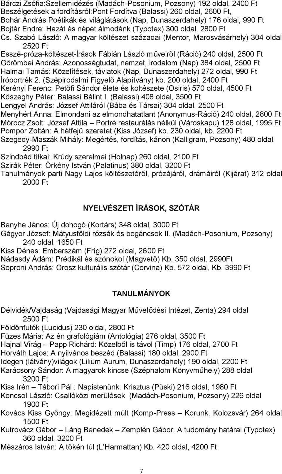 Szabó László: A magyar költészet századai (Mentor, Marosvásárhely) 304 oldal 2520 Ft Esszé-próza-költészet-Írások Fábián László műveiről (Ráció) 240 oldal, 2500 Ft Görömbei András: Azonosságtudat,