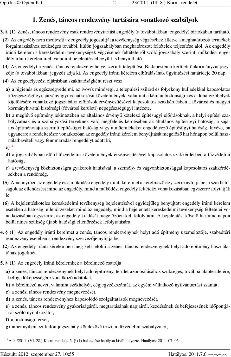 (2) Az engedély nem mentesíti az engedély jogosultját a tevékenység végzéséhez, illetve a meghatározott termékek forgalmazásához szükséges további, külön jogszabályban meghatározott feltételek