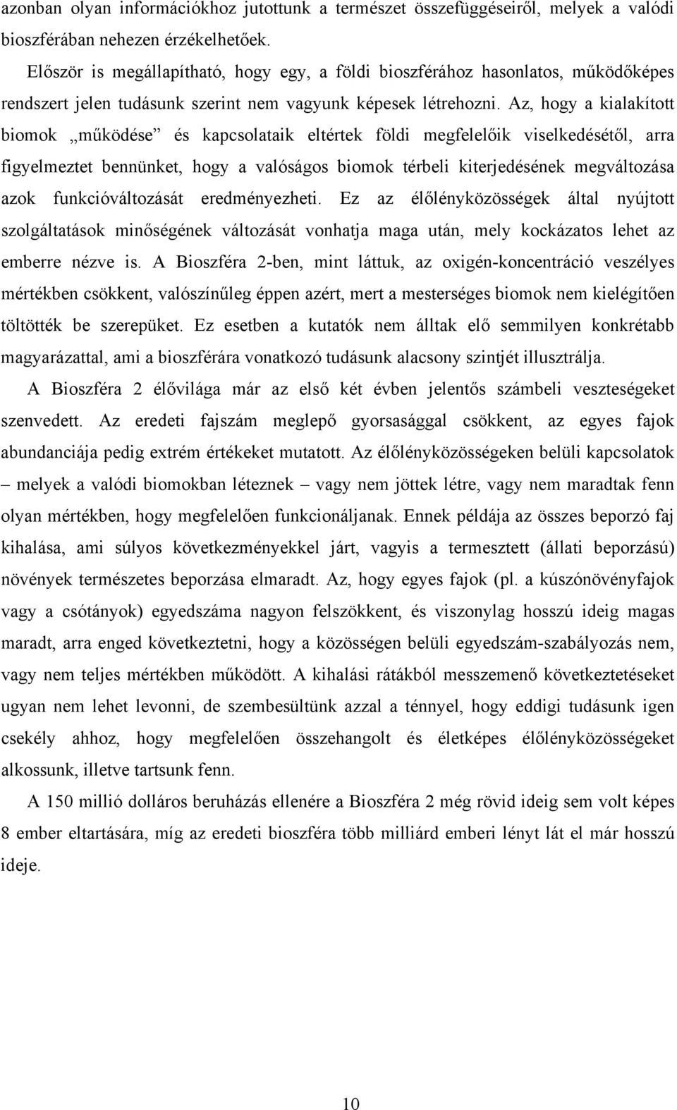 Az, hogy a kialakított biomok működése és kapcsolataik eltértek földi megfelelőik viselkedésétől, arra figyelmeztet bennünket, hogy a valóságos biomok térbeli kiterjedésének megváltozása azok