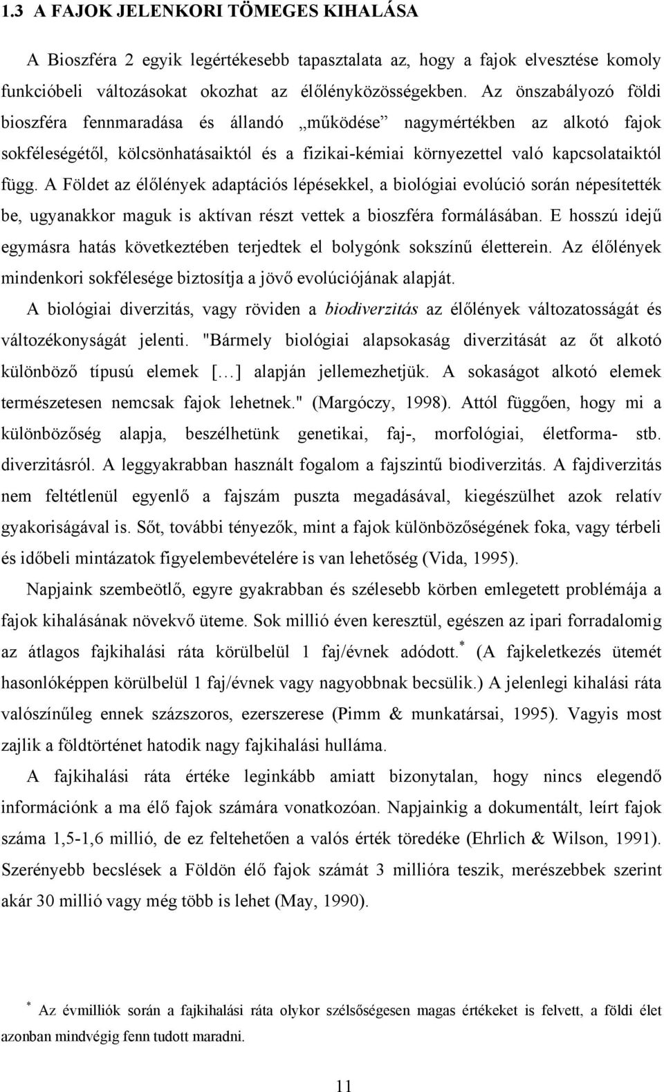 A Földet az élőlények adaptációs lépésekkel, a biológiai evolúció során népesítették be, ugyanakkor maguk is aktívan részt vettek a bioszféra formálásában.