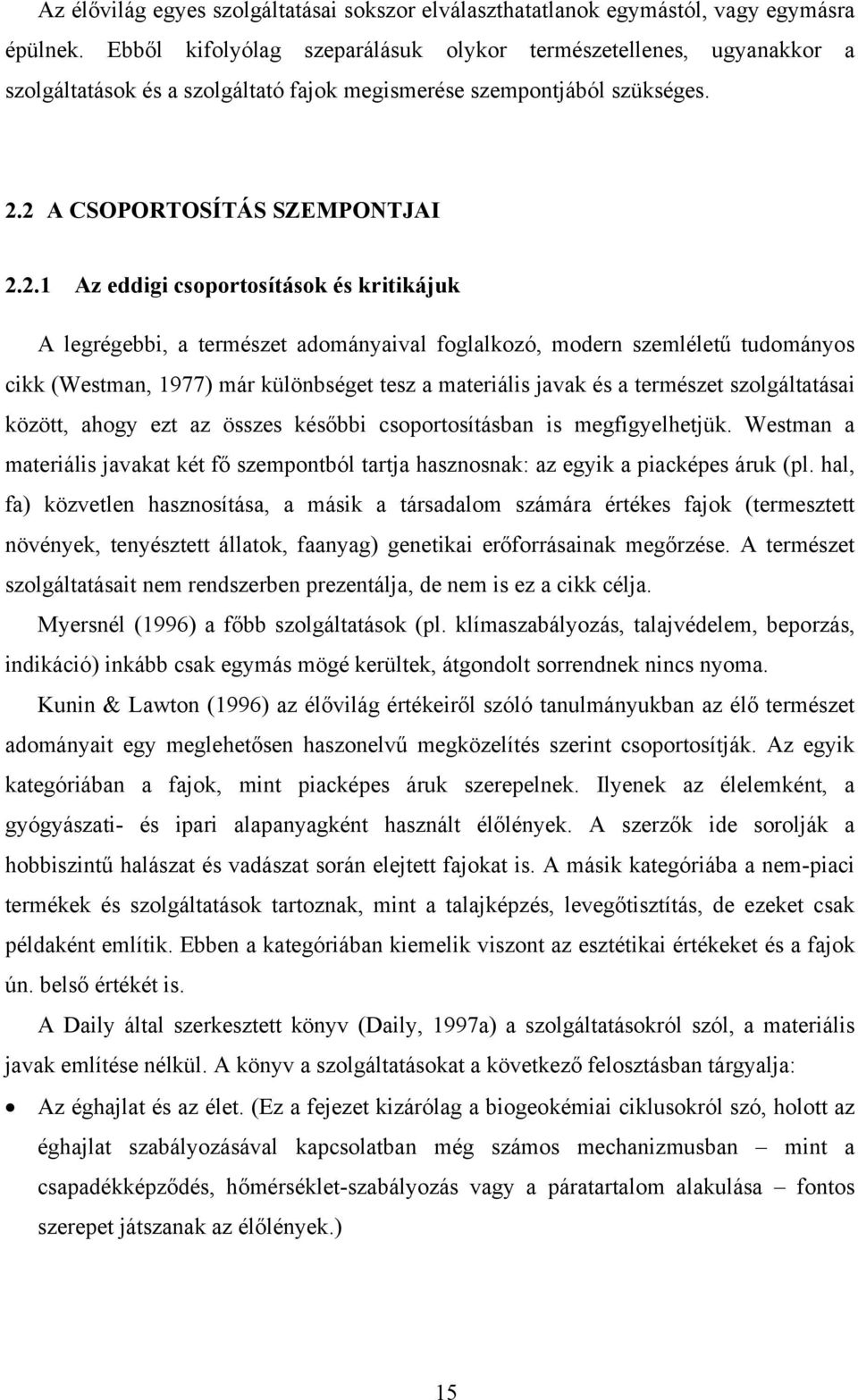 2 A CSOPORTOSÍTÁS SZEMPONTJAI 2.2.1 Az eddigi csoportosítások és kritikájuk A legrégebbi, a természet adományaival foglalkozó, modern szemléletű tudományos cikk (Westman, 1977) már különbséget tesz a