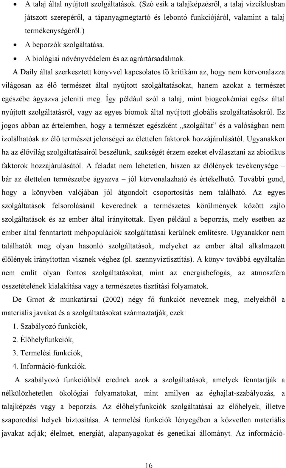 A Daily által szerkesztett könyvvel kapcsolatos fő kritikám az, hogy nem körvonalazza világosan az élő természet által nyújtott szolgáltatásokat, hanem azokat a természet egészébe ágyazva jeleníti