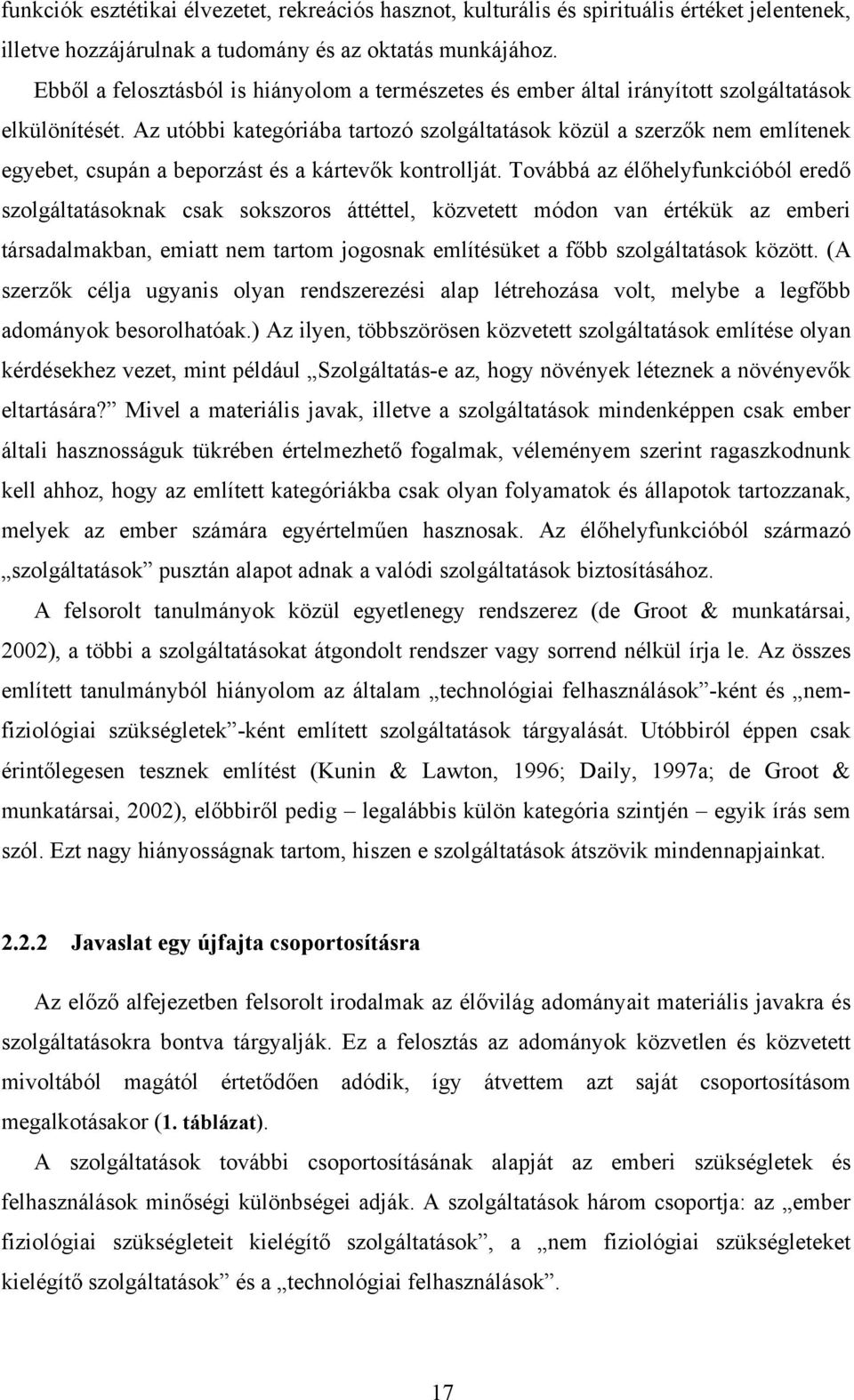 Az utóbbi kategóriába tartozó szolgáltatások közül a szerzők nem említenek egyebet, csupán a beporzást és a kártevők kontrollját.