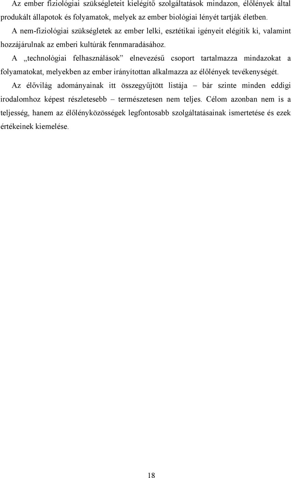 A technológiai felhasználások elnevezésű csoport tartalmazza mindazokat a folyamatokat, melyekben az ember irányítottan alkalmazza az élőlények tevékenységét.