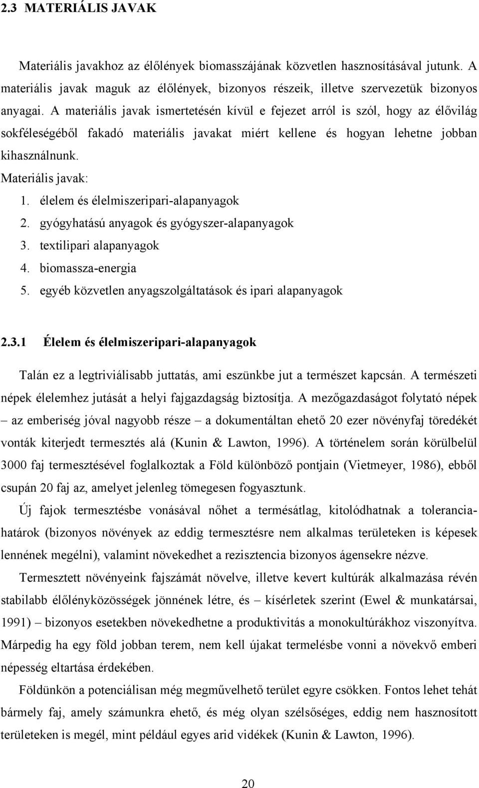 élelem és élelmiszeripari-alapanyagok 2. gyógyhatású anyagok és gyógyszer-alapanyagok 3.