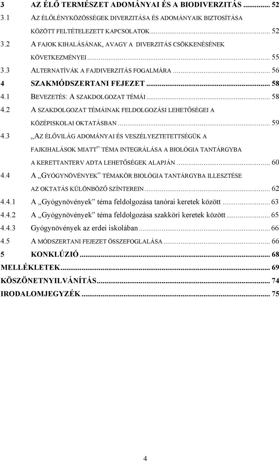 .. 59 4.3 AZ ÉLŐVILÁG ADOMÁNYAI ÉS VESZÉLYEZTETETTSÉGÜK A FAJKIHALÁSOK MIATT TÉMA INTEGRÁLÁSA A BIOLÓGIA TANTÁRGYBA A KERETTANTERV ADTA LEHETŐSÉGEK ALAPJÁN... 60 4.