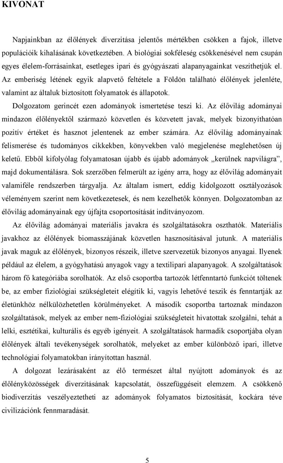 Az emberiség létének egyik alapvető feltétele a Földön található élőlények jelenléte, valamint az általuk biztosított folyamatok és állapotok. Dolgozatom gerincét ezen adományok ismertetése teszi ki.